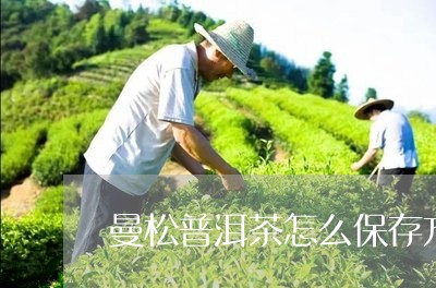 曼松普洱茶怎么保存方法/2023121744148