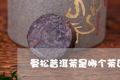 曼松普洱茶是哪个茶区产的/2023112523071