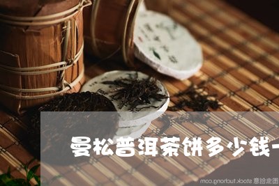 曼松普洱茶饼多少钱一斤/2023110125150