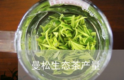 曼松生态茶产量/2023042995660