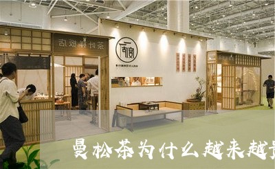 曼松茶为什么越来越贵/2023071421503