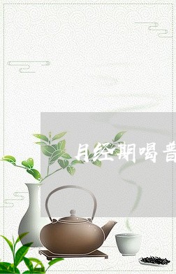 月经期喝普洱茶好不好/2023092679381