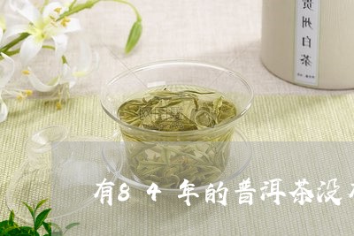 有84年的普洱茶没有/2023062043836