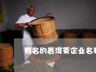 有名的普洱茶企业名称有哪些/2023052882717