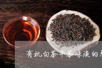 有机白茶干茶味淡的原因/2023102607168