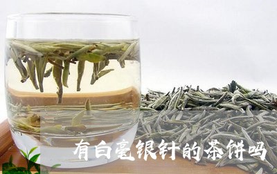 有白毫银针的茶饼吗/2023120617482