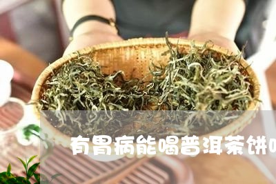 有胃病能喝普洱茶饼吗/2023062041582