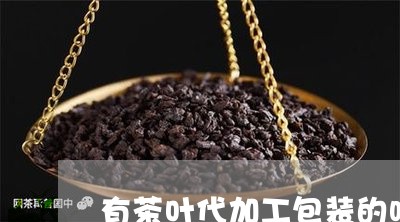 有茶叶代加工包装的吗/2023061158484