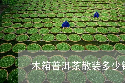 木箱普洱茶散装多少钱/2023120633848