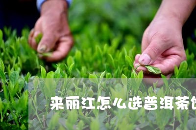 来丽江怎么选普洱茶饼呢/2023082735148