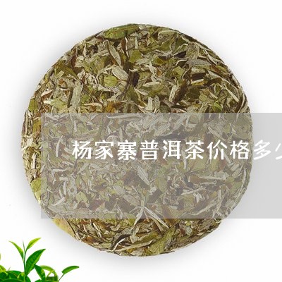 杨家寨普洱茶价格多少钱/2023121765150