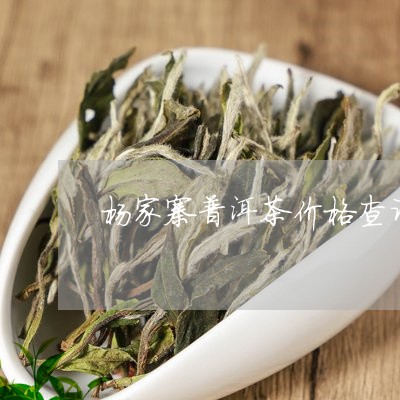 杨家寨普洱茶价格查询表/2023121754945
