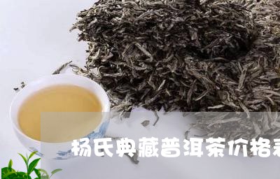 杨氏典藏普洱茶价格表及图片/2023121774925