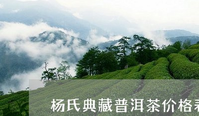 杨氏典藏普洱茶价格表和图片/2023121704827