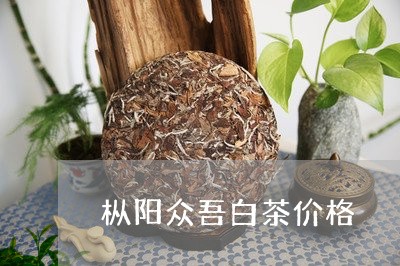 枞阳众吾白茶价格/2023062179683