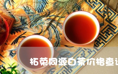 柘荣同源白茶价格查询/2023100238383