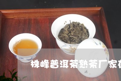 株峰普洱茶熟茶厂家在哪里/2023112444936