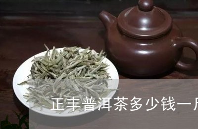 正丰普洱茶多少钱一斤/2023092580503