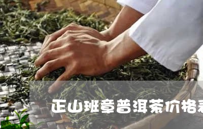 正山班章普洱茶价格表/2023092640492