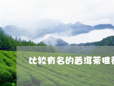 比较有名的普洱茶推荐/2023062369250