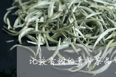 比较香甜的普洱茶品牌推荐/2023082833625