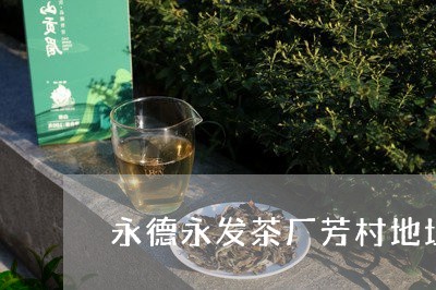 永德永发茶厂芳村地址/2023060936460