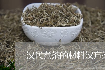 汉代煮茶的材料汉方茶的功效/2023052648581