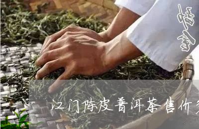 江门陈皮普洱茶售价多少/2023102440504