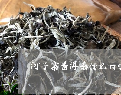 河子寨普洱茶什么口味/2023120673359