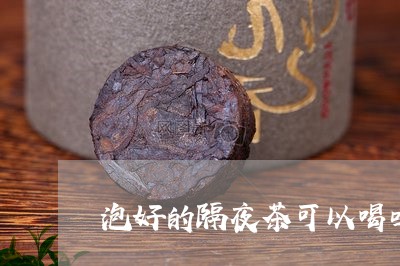 泡好的隔夜茶可以喝吗/2023071462925