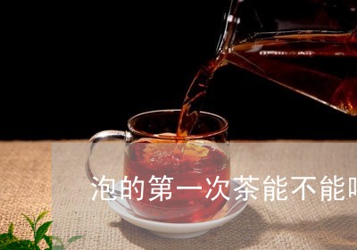 泡的第一次茶能不能喝/2023060828250