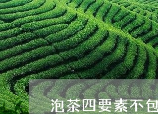 泡茶四要素不包括什么/2023092017250