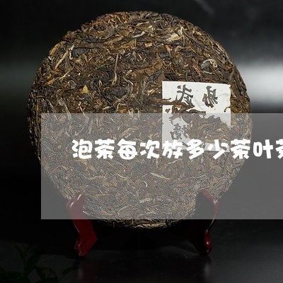 泡茶每次放多少茶叶茶叶应该放多少/2023060459794