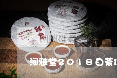 润雅堂2018白茶价格/2023082615958