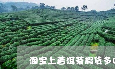 淘宝上普洱茶假货多吗/2023061763825