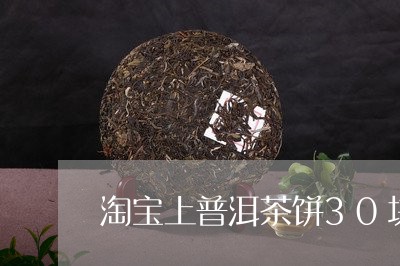 淘宝上普洱茶饼30块/2023061927271