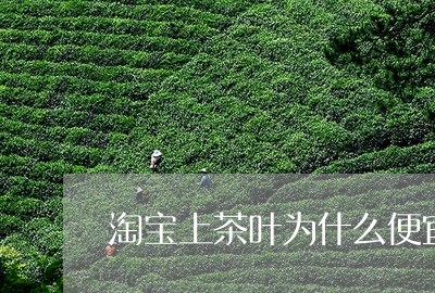 淘宝上茶叶为什么便宜/2023061060483