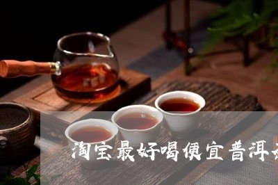 淘宝最好喝便宜普洱茶/2023100592624