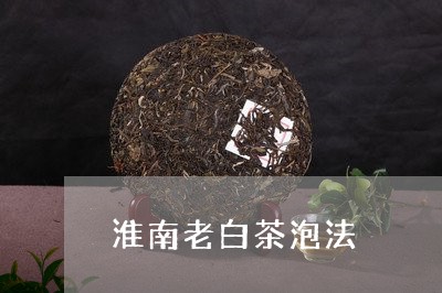 淮南老白茶泡法/2023060202625