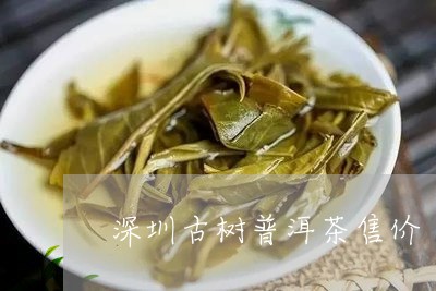 深圳古树普洱茶售价/2023121706158