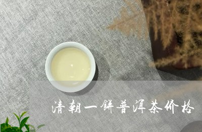 清朝一饼普洱茶价格/2023071124827