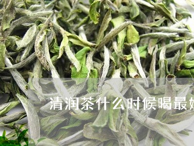 清润茶什么时候喝最好/2023071471727