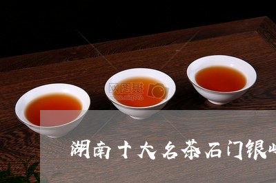 湖南十大名茶石门银峰/2023060999272