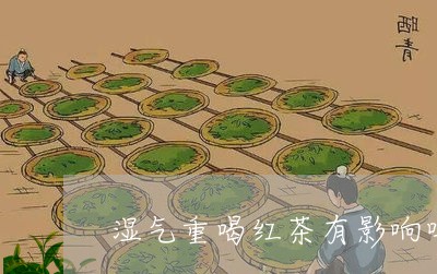 湿气重喝红茶有影响吗/2023071456258