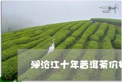 澜沧江十年普洱茶价格/2023072133515