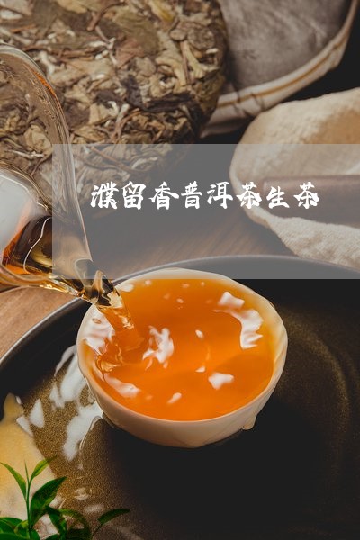 濮留香普洱茶生茶/2023081643946