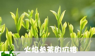 火焰参茶的价格/2023050148702