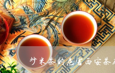 炒米茶的危害西安茶砖茯苓/2023051115925