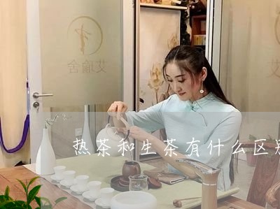 热茶和生茶有什么区别/2023071615470