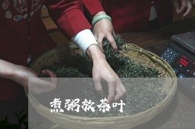 煮粥放茶叶/2023041769013